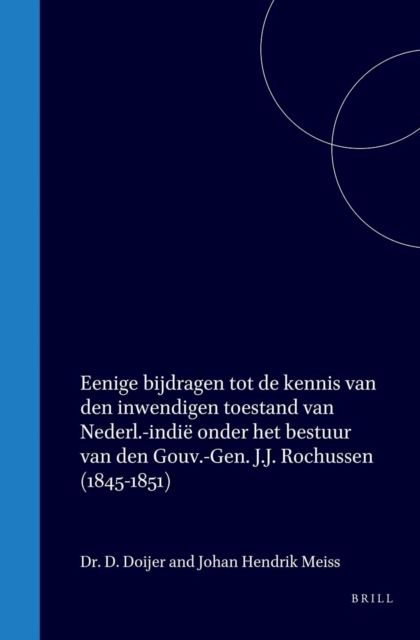 Eenige bijdragen tot de kennis van den inwendigen toestand van Nederl.-Indie onder het bestuur van den Gouv.-Gen. J.J. Rochussen (1845-1851)