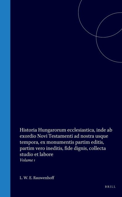 Historia Hungarorum ecclesiastica, inde ab exordio Novi Testamenti ad nostra usque tempora, ex monumentis partim editis, partim vero ineditis, fide dignis, collecta studio et labore