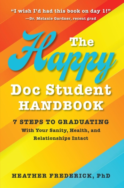 Happy Doc Student Handbook: 7 Steps to Graduating With Your Sanity, Health, and Relationships Intact