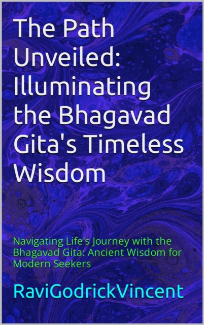 Path Unveiled:Illuminating the Bhagwat Gita's Timeless Wisdom