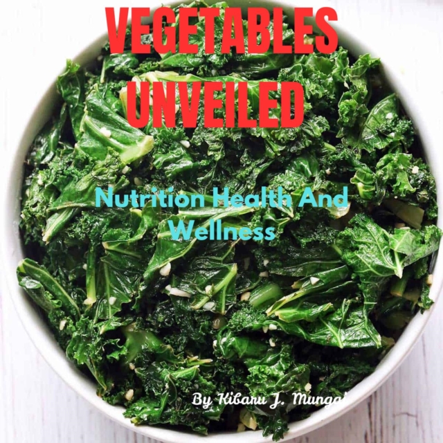 Vegetables Unveiled: Nutrition Health And  Wellness
