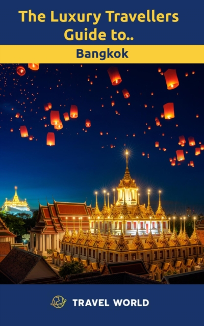 Luxury Travellers Guide to Bangkok