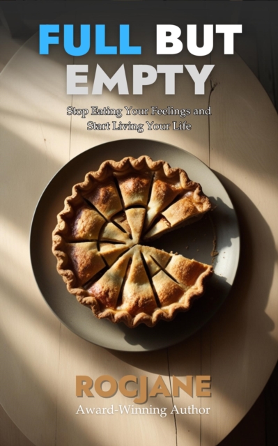 Full but Empty: Stop Eating Your Feelings and Start Living Your Life