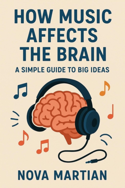 How Music Affects the Brain: A Simple Guide to Big Ideas
