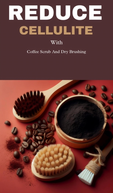 Reduce cellulite with coffee scrub and dry brushing