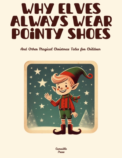 Why Elves Always Wear Pointy Shoes And Other Magical Christmas Tales for Children