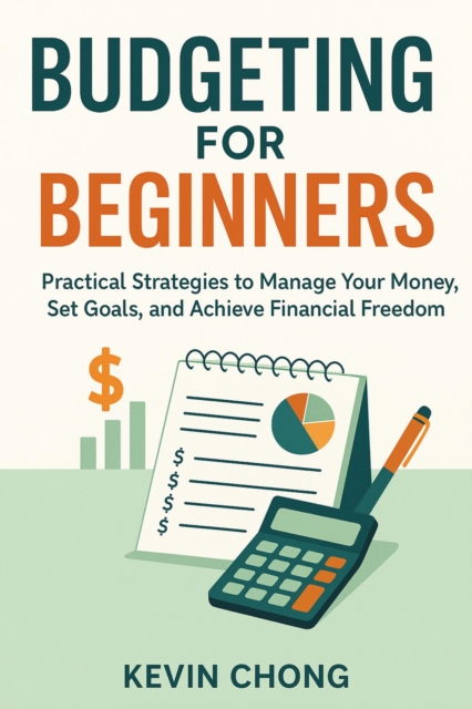 Budgeting for Beginners: Practical Strategies to Manage Your Money, Set Goals, and Achieve Financial Freedom