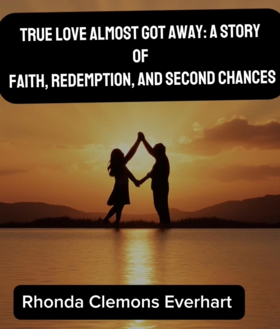 True Love Almost Got Away: A Story of Faith, Redemption