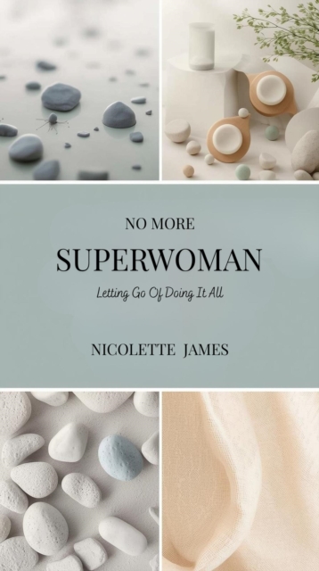 No More Superwoman: Letting Go Of Doing It All