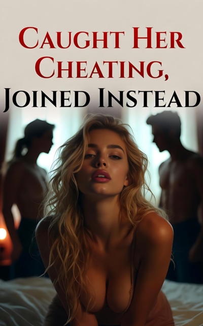 Caught Her Cheating, Joined Instead