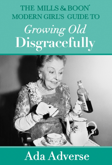 Mills & Boon Modern Girl's Guide to Growing Old Disgracefully (Mills & Boon A-Zs, Book 6)