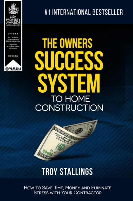 Owners Success System to Home Construction: How to Save Time,Money and Eleminate Stress with your Contractor