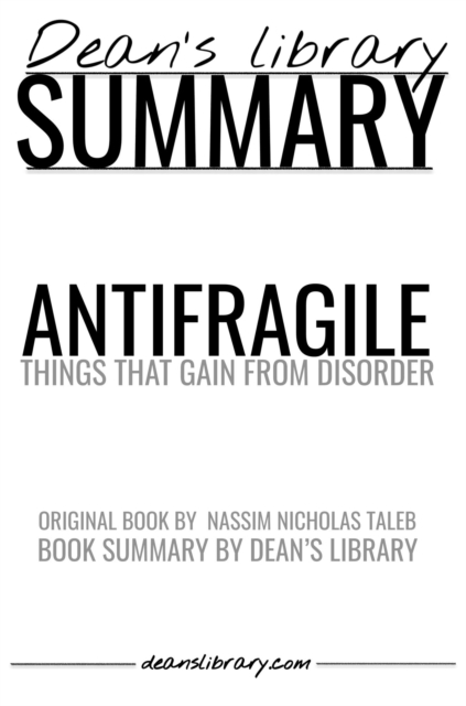 Antifragile: Things That Gain from Disorder ?by Nassim Nicholas Taleb - Book Summary