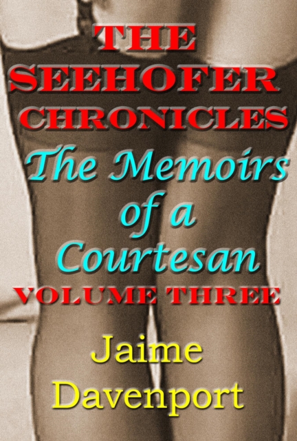 Seehofer Chronicles - The Memoirs of a Courtesan - VOLUME THREE.