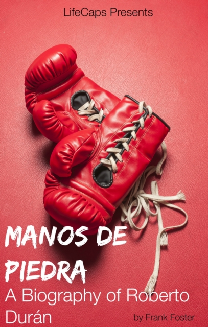 Manos de Piedra: A Biography of Roberto Duran