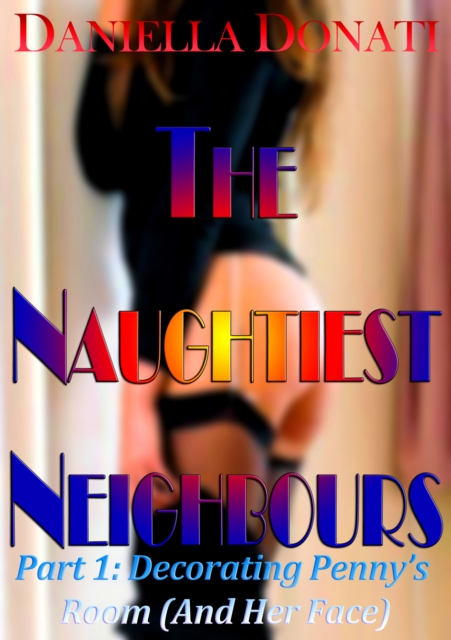 Naughtiest Neighbours - Part One: Decorating Penny's Room (And Her Face...)