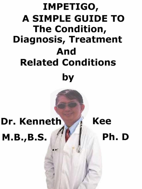 Impetigo, A Simple Guide To The Condition, Diagnosis, Treatment And Related Conditions
