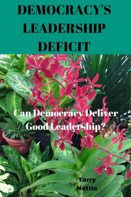Democracy's Leadership Deficit Can Democracy Deliver Good Leadership?