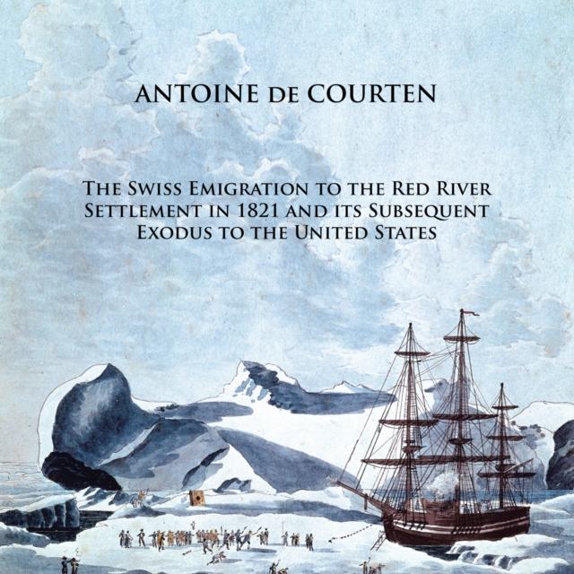 Swiss Emigration to the Red River Settlement in 1821 and Its Subsequent Exodus to the United States