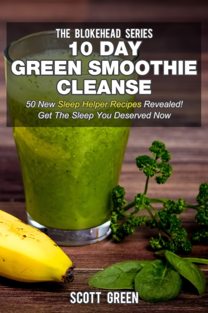 10 Day Green Smoothie Cleanse: 50 New Sleep Helper  Recipes Revealed! Get The Sleep You Deserved Now