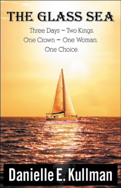 Glass Sea &quote;Three Days ~ Two Kings ~One Crown ~ One Woman ~ One Choice&quote;