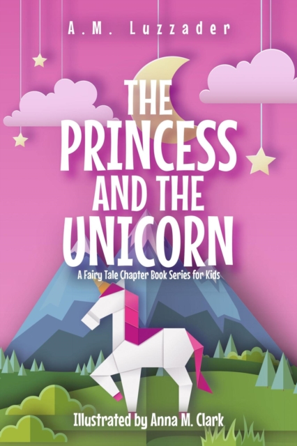 Princess and the Unicorn: A Fairy Tale Chapter Book Series for Kids