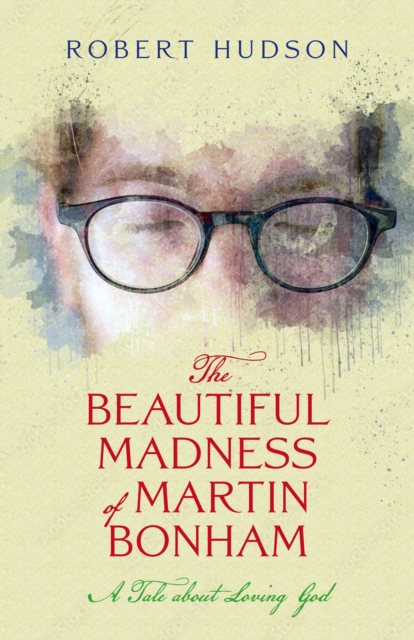 Beautiful Madness of Martin Bonham: A Tale about Loving God