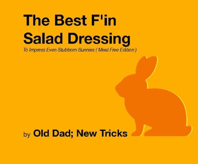 Best F'in  Salad Dressing  To Impress Even Stubborn Bunnies Meat Free Edition