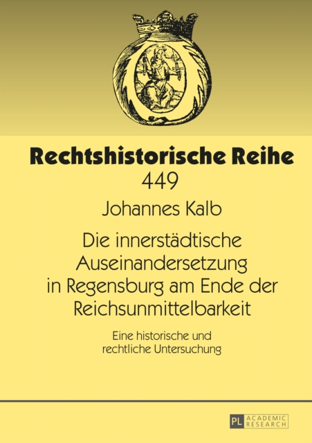 Die innerstaedtische Auseinandersetzung in Regensburg am Ende der Reichsunmittelbarkeit