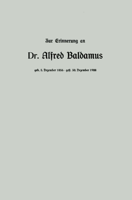 Zur Erinnerung an Dr. Alfred Baldamus, Professor am König Albert-Gymnasium zu Leipzig, * am 5. Dezember 1856 in Wernigerode am 30. Dezember 1908 in Wiesbaden