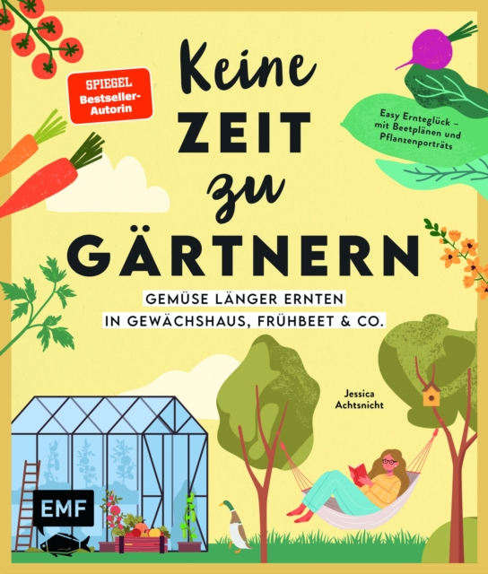 Keine Zeit zu gartnern -Gemuse langer ernten in Gewachshaus, Fruhbeet & Co.