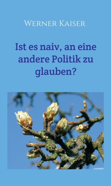 Ist es naiv, an eine andere Politik zu glauben?