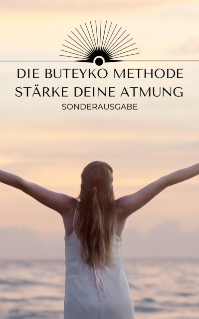 Die Buteyko Methode - Stärke deine Atmung und deine Lunge: Sport - Yoga - Gesundheit