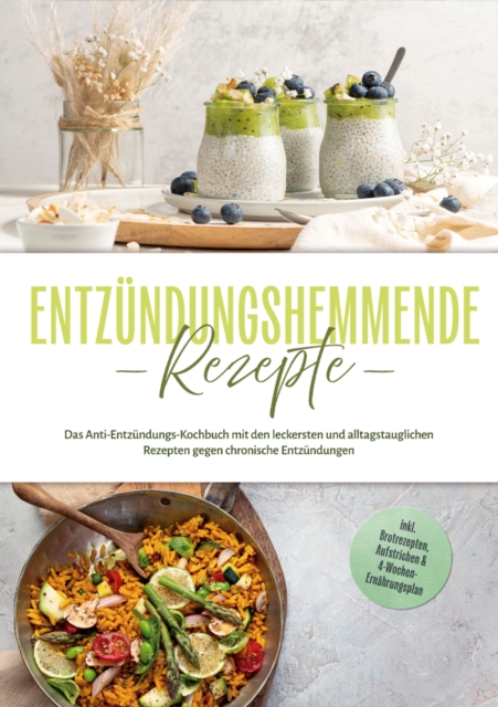 Entzündungshemmende Rezepte: Das Anti-Entzündungs-Kochbuch mit den leckersten und alltagstauglichen Rezepten gegen chronische Entzündungen - inkl. Brotrezepten, Aufstrichen & 4-Wochen-Ernährungsplan