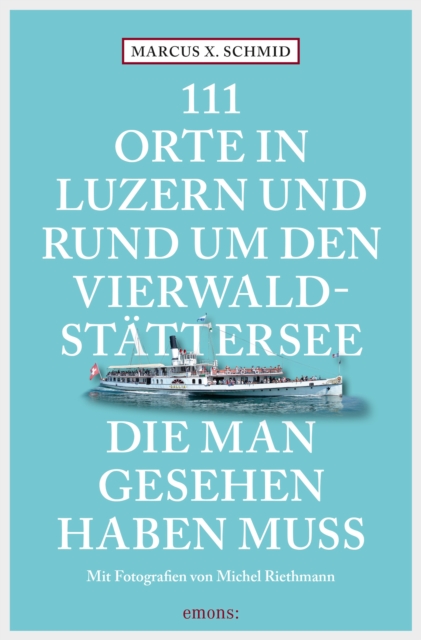 111 Orte in Luzern und am Vierwaldstättersee, die man gesehen haben muss