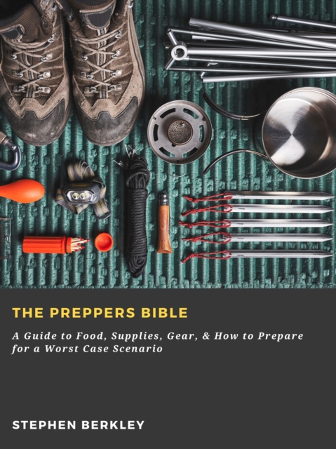Preppers Bible: A Guide to Food, Supplies, Gear, & How to Prepare for a Worst Case Scenario