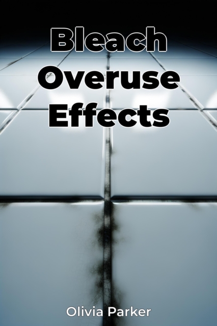 Bleach Overuse Effects