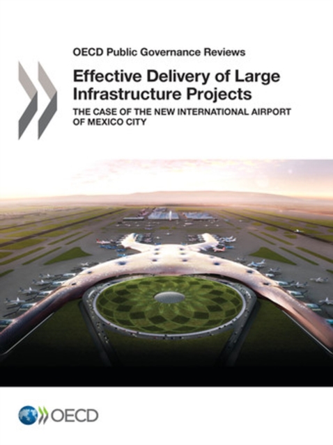 OECD Public Governance Reviews Effective Delivery of Large Infrastructure Projects The Case of the New International Airport of Mexico City