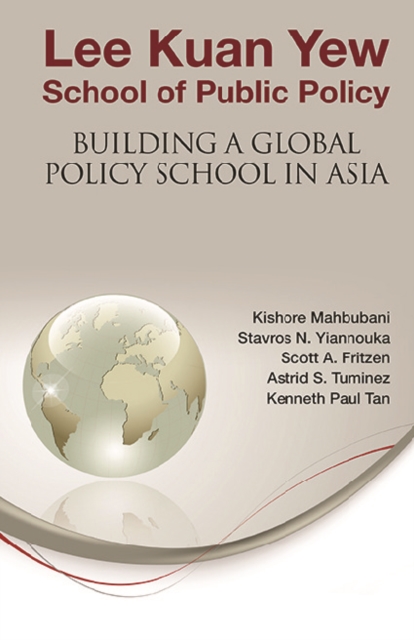 Lee Kuan Yew School Of Public Policy: Building A Global Policy School In Asia