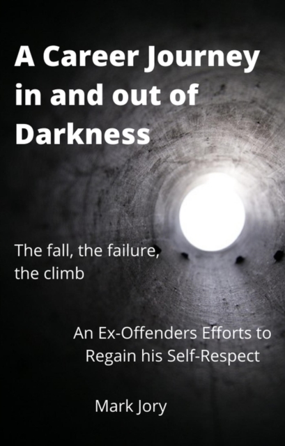 Career Journey in and out of Darkness - An Ex-Offenders  Efforts to Regain his Self-Respect