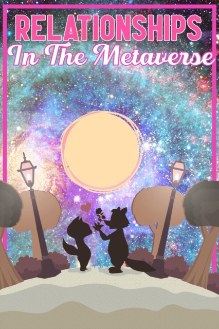 Relationships in the Metaverse: Can We Improve Love in the Virtual World?
