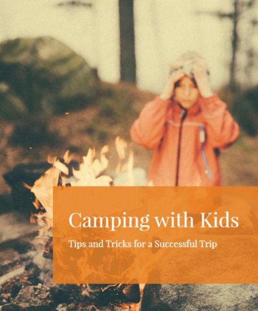 Camping with Kids: Tips and Tricks for a Successful Trip
