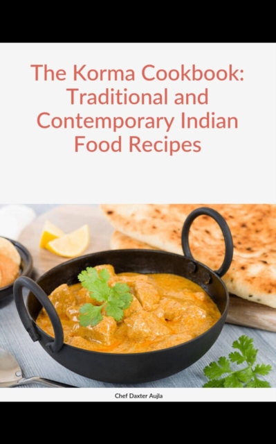 Korma Cookbook: Traditional and Contemporary Indian Food Recipes
