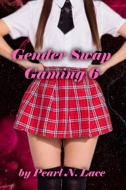 Gender Swap Gaming 6:  The Conclusion