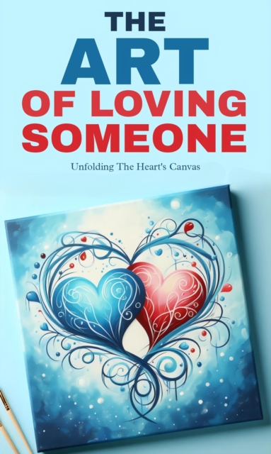 art of loving someone: unfolding the heart's canvas