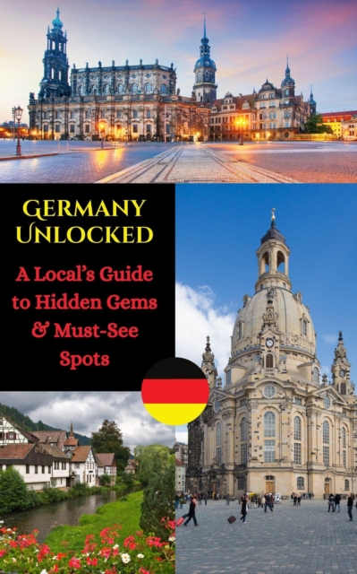 Germany Unlocked : A Local's Guide to Hidden Gems & Must-See Spots