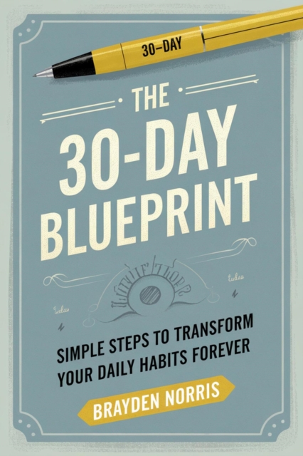 30-Day Blueprint: Simple Steps to Transform Your Daily Habits Forever