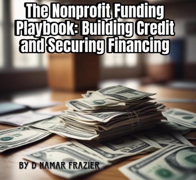 Nonprofit Funding Playbook: Building Credit and Securing Financing
