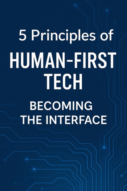 5 Principles of Human-First Tech: Becoming the Interface