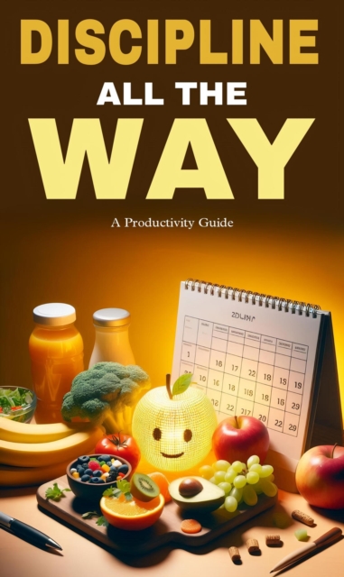 Discipline all the way: a productivity guide